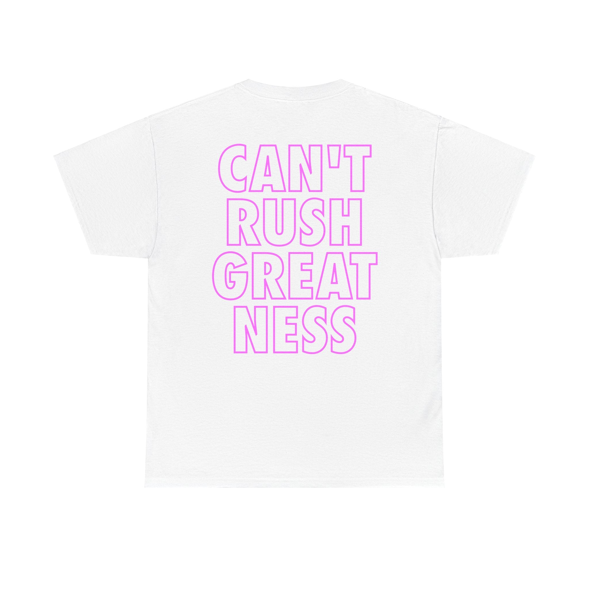 CAN'T RUSH GREATNESS SHIRT
