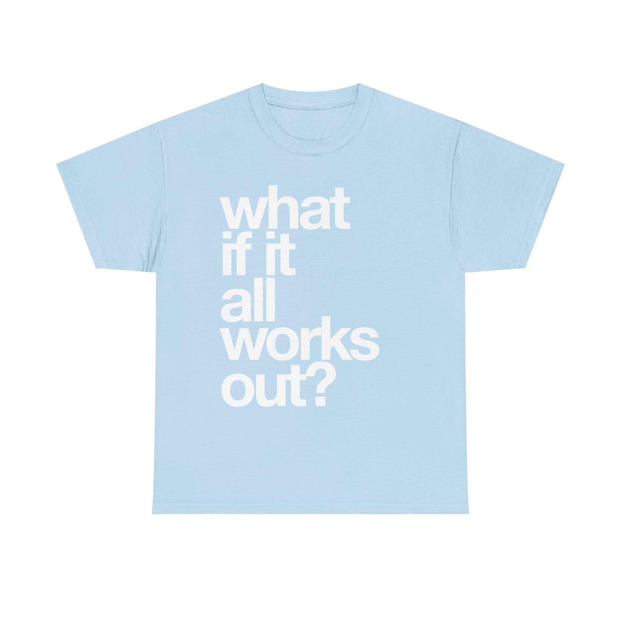 WHAT IF IT ALL WORKS OUT TEE