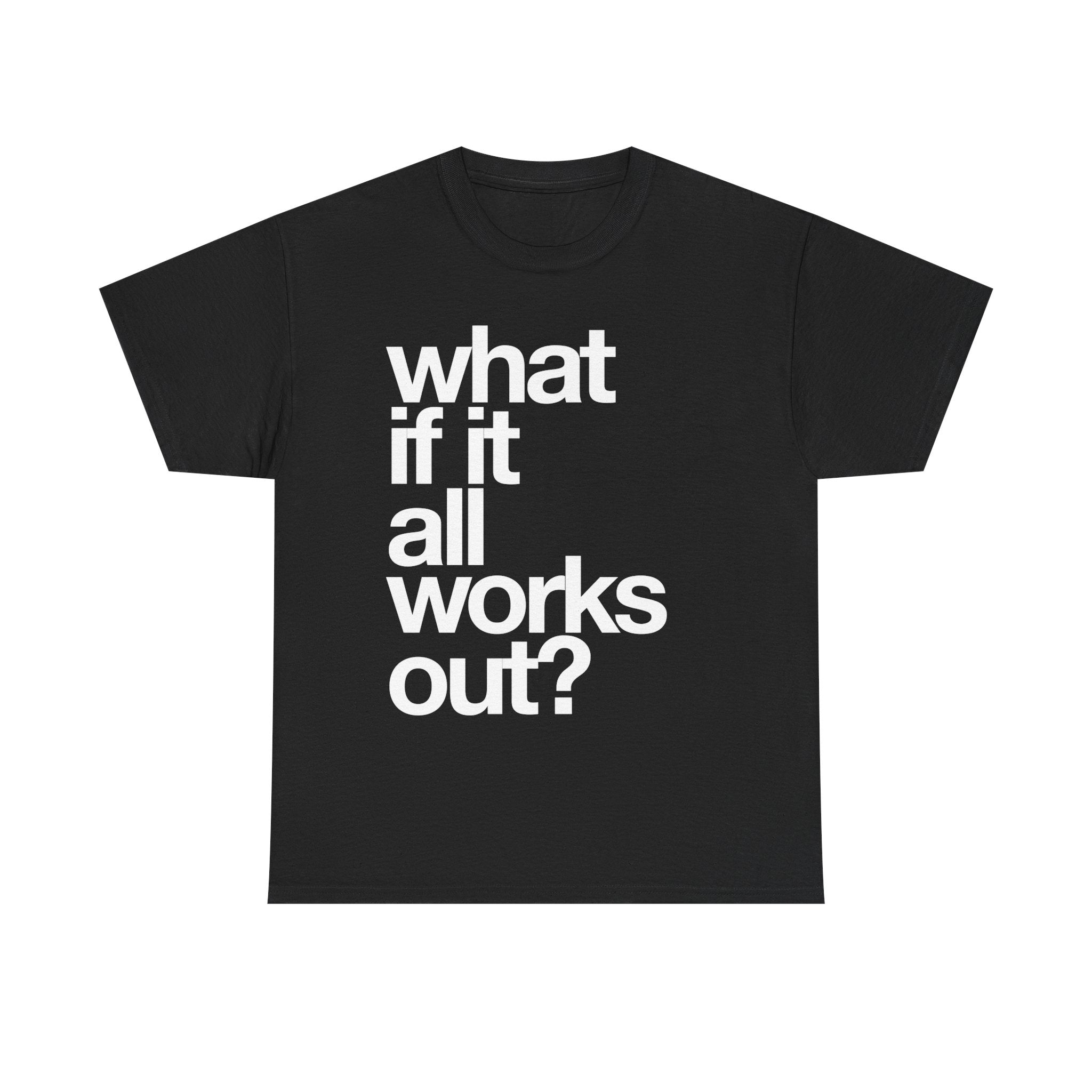 WHAT IF IT ALL WORKS OUT TEE