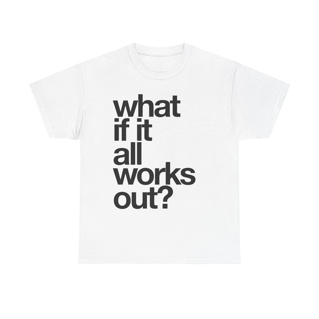 WHAT IF IT ALL WORKS OUT TEE