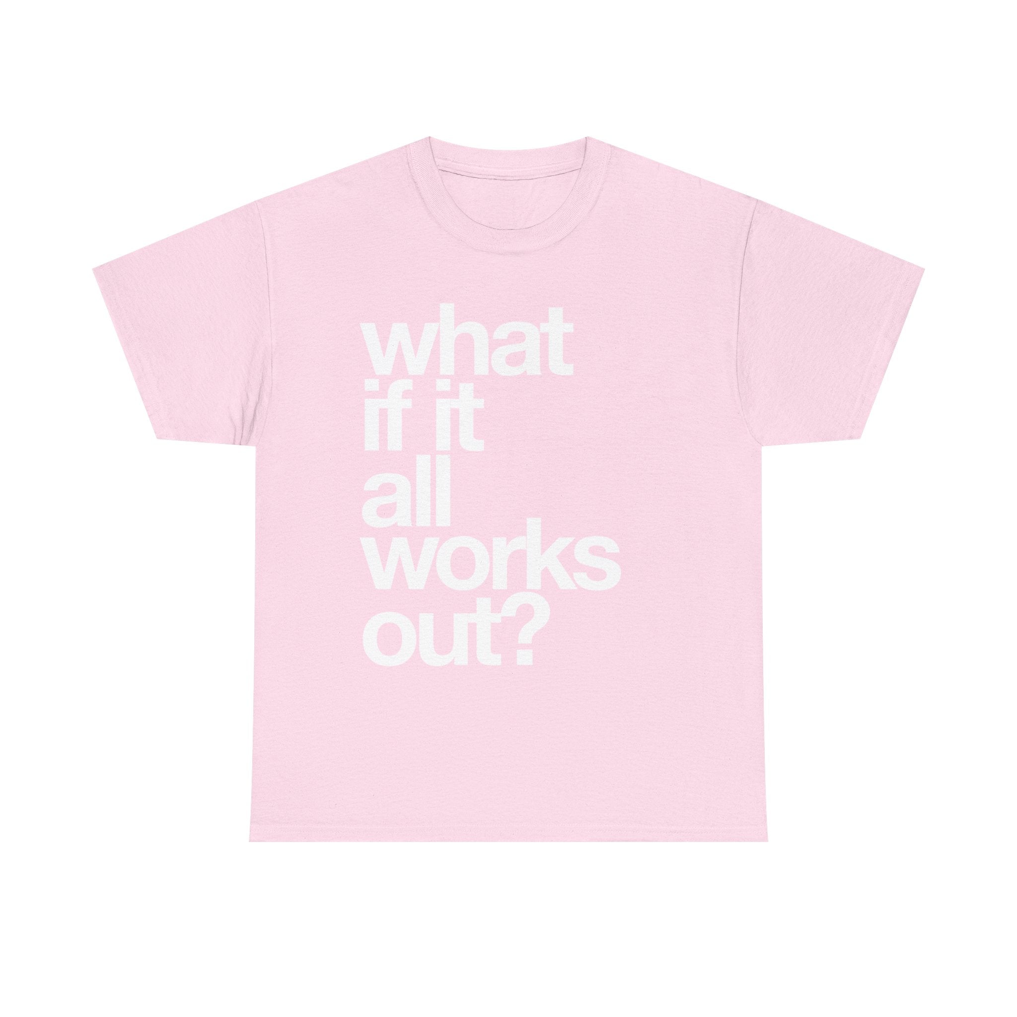 WHAT IF IT ALL WORKS OUT TEE